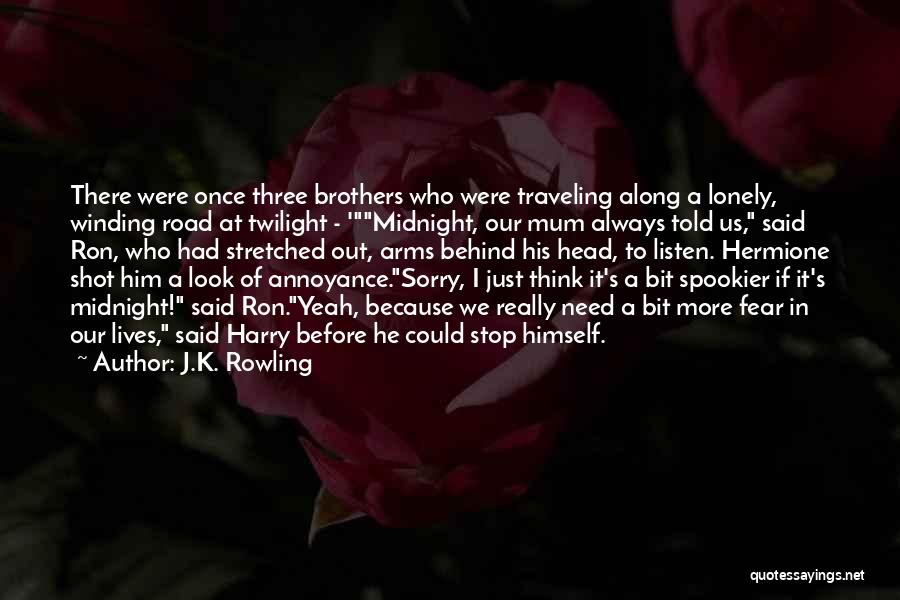 J.K. Rowling Quotes: There Were Once Three Brothers Who Were Traveling Along A Lonely, Winding Road At Twilight - 'midnight, Our Mum Always