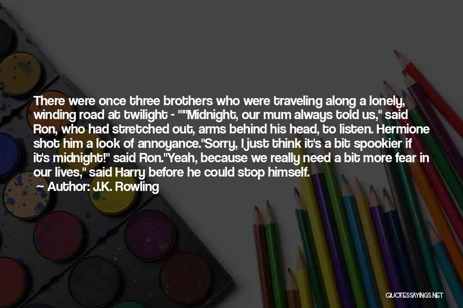 J.K. Rowling Quotes: There Were Once Three Brothers Who Were Traveling Along A Lonely, Winding Road At Twilight - 'midnight, Our Mum Always