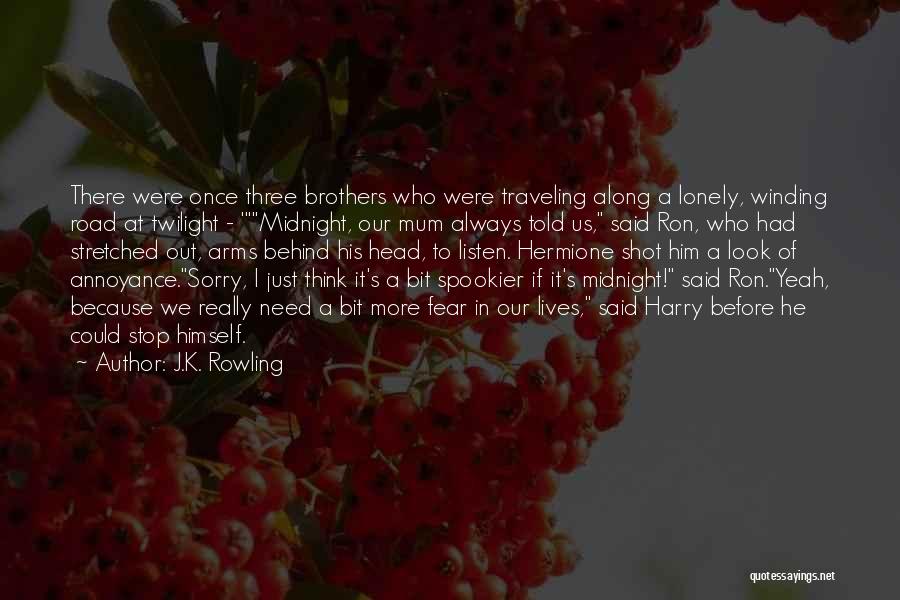 J.K. Rowling Quotes: There Were Once Three Brothers Who Were Traveling Along A Lonely, Winding Road At Twilight - 'midnight, Our Mum Always