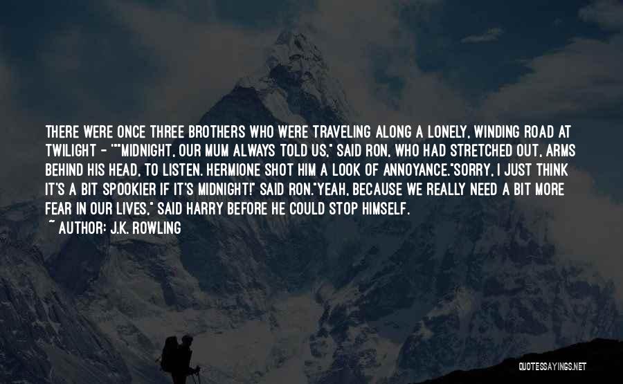 J.K. Rowling Quotes: There Were Once Three Brothers Who Were Traveling Along A Lonely, Winding Road At Twilight - 'midnight, Our Mum Always