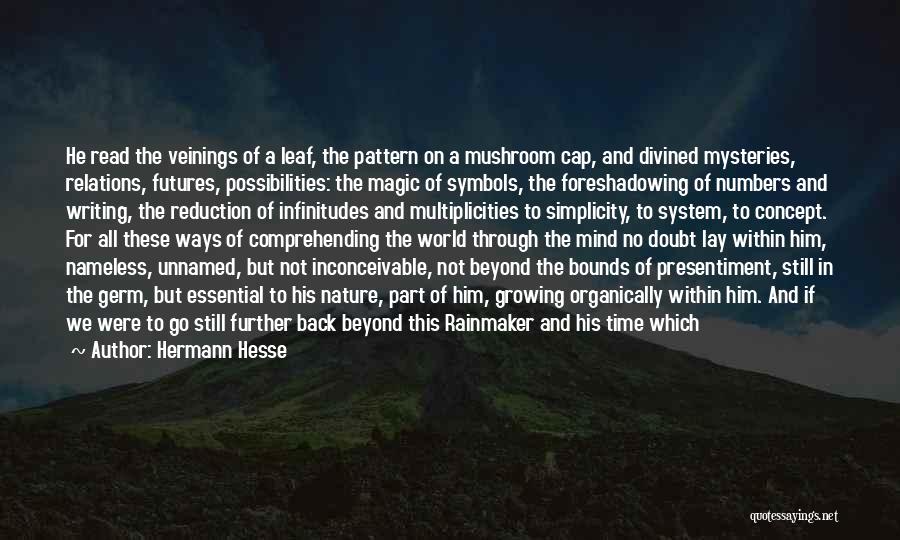 Hermann Hesse Quotes: He Read The Veinings Of A Leaf, The Pattern On A Mushroom Cap, And Divined Mysteries, Relations, Futures, Possibilities: The