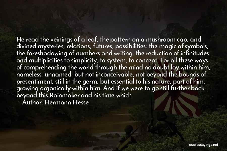 Hermann Hesse Quotes: He Read The Veinings Of A Leaf, The Pattern On A Mushroom Cap, And Divined Mysteries, Relations, Futures, Possibilities: The
