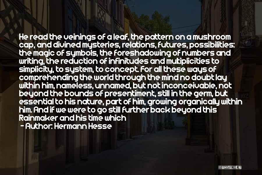 Hermann Hesse Quotes: He Read The Veinings Of A Leaf, The Pattern On A Mushroom Cap, And Divined Mysteries, Relations, Futures, Possibilities: The