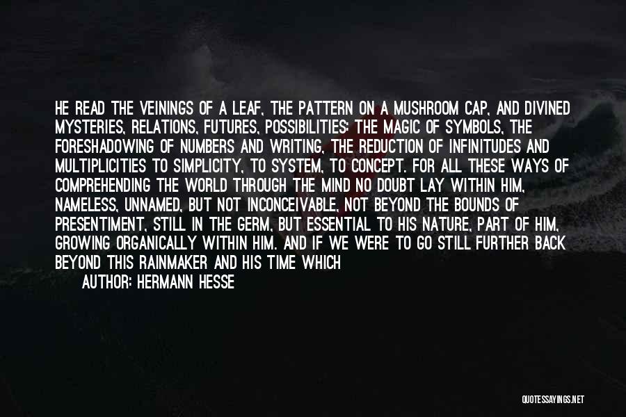 Hermann Hesse Quotes: He Read The Veinings Of A Leaf, The Pattern On A Mushroom Cap, And Divined Mysteries, Relations, Futures, Possibilities: The