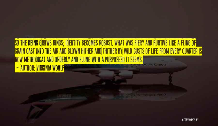 Virginia Woolf Quotes: So The Being Grows Rings; Identity Becomes Robust. What Was Fiery And Furtive Like A Fling Of Grain Cast Into