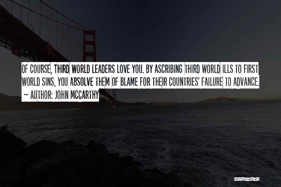 John McCarthy Quotes: Of Course, Third World Leaders Love You. By Ascribing Third World Ills To First World Sins, You Absolve Them Of