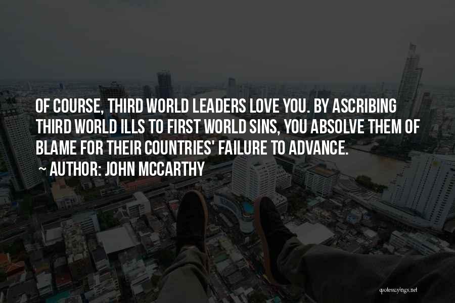 John McCarthy Quotes: Of Course, Third World Leaders Love You. By Ascribing Third World Ills To First World Sins, You Absolve Them Of