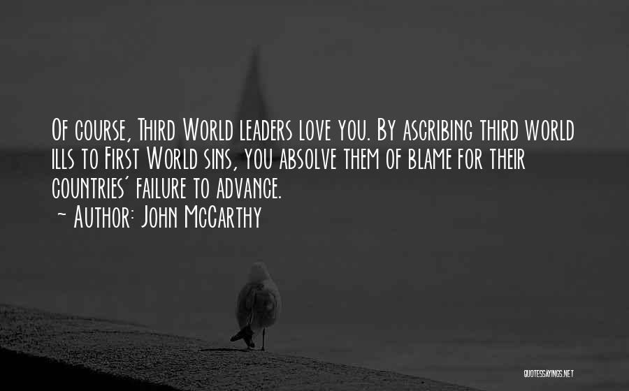 John McCarthy Quotes: Of Course, Third World Leaders Love You. By Ascribing Third World Ills To First World Sins, You Absolve Them Of