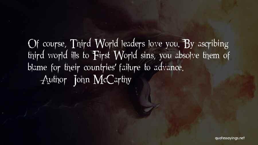 John McCarthy Quotes: Of Course, Third World Leaders Love You. By Ascribing Third World Ills To First World Sins, You Absolve Them Of