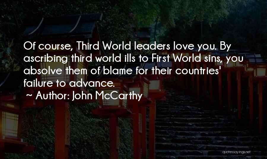 John McCarthy Quotes: Of Course, Third World Leaders Love You. By Ascribing Third World Ills To First World Sins, You Absolve Them Of