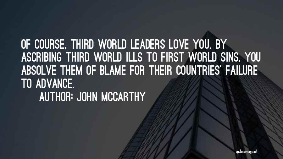 John McCarthy Quotes: Of Course, Third World Leaders Love You. By Ascribing Third World Ills To First World Sins, You Absolve Them Of