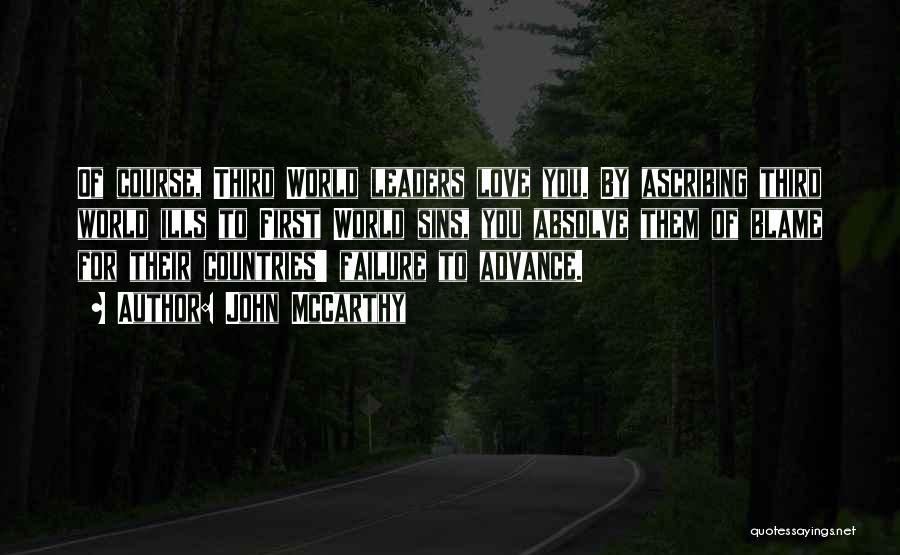 John McCarthy Quotes: Of Course, Third World Leaders Love You. By Ascribing Third World Ills To First World Sins, You Absolve Them Of