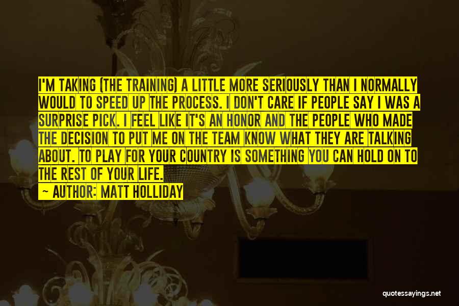 Matt Holliday Quotes: I'm Taking (the Training) A Little More Seriously Than I Normally Would To Speed Up The Process. I Don't Care