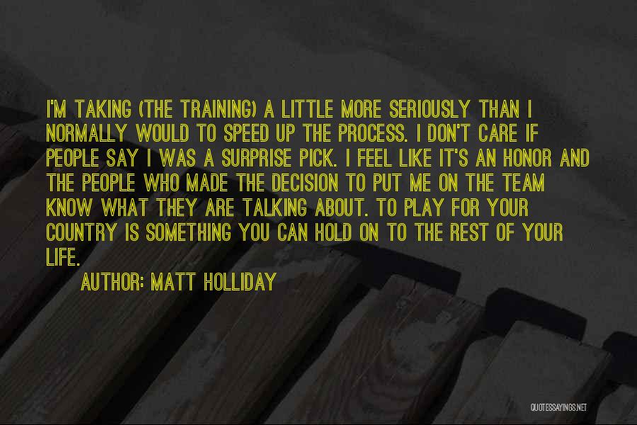 Matt Holliday Quotes: I'm Taking (the Training) A Little More Seriously Than I Normally Would To Speed Up The Process. I Don't Care