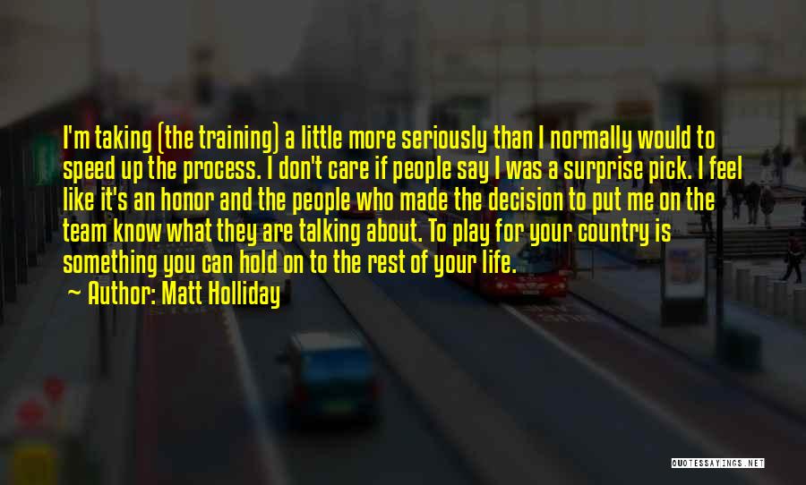 Matt Holliday Quotes: I'm Taking (the Training) A Little More Seriously Than I Normally Would To Speed Up The Process. I Don't Care