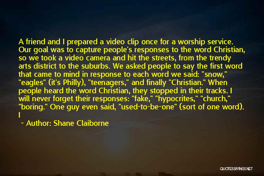 Shane Claiborne Quotes: A Friend And I Prepared A Video Clip Once For A Worship Service. Our Goal Was To Capture People's Responses