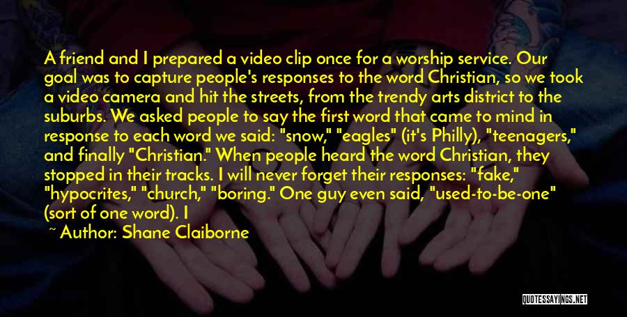 Shane Claiborne Quotes: A Friend And I Prepared A Video Clip Once For A Worship Service. Our Goal Was To Capture People's Responses