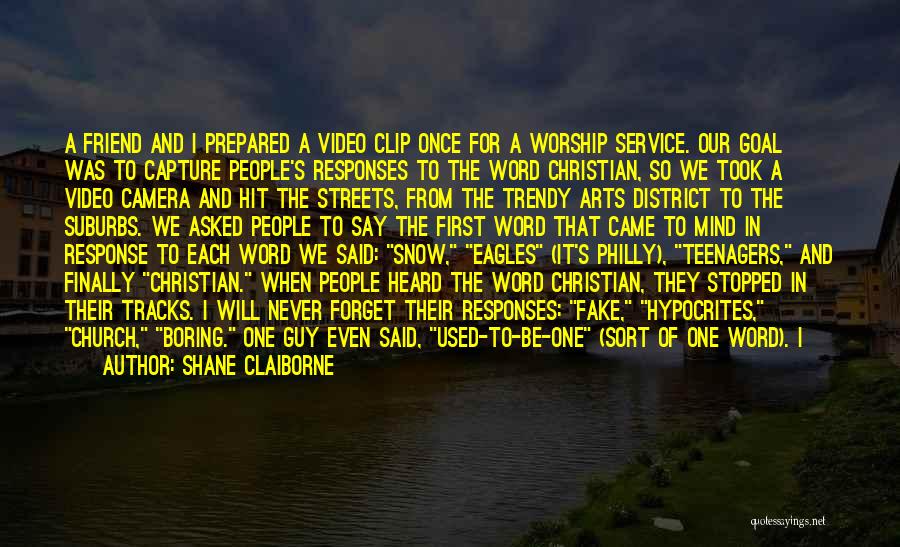 Shane Claiborne Quotes: A Friend And I Prepared A Video Clip Once For A Worship Service. Our Goal Was To Capture People's Responses