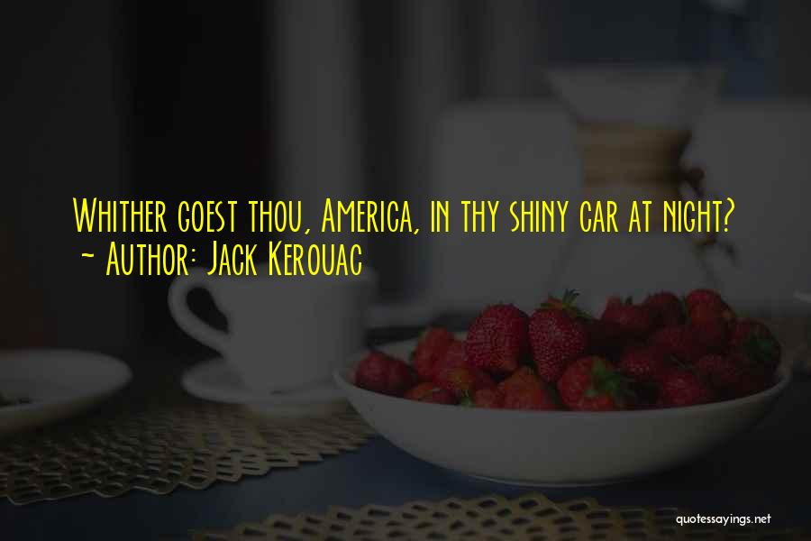 Jack Kerouac Quotes: Whither Goest Thou, America, In Thy Shiny Car At Night?