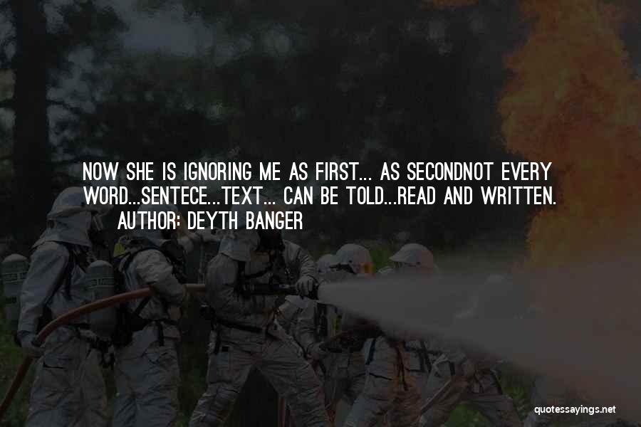 Deyth Banger Quotes: Now She Is Ignoring Me As First... As Secondnot Every Word...sentece...text... Can Be Told...read And Written.