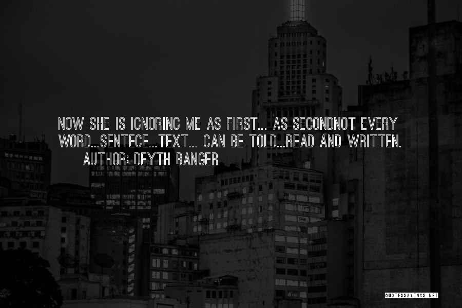 Deyth Banger Quotes: Now She Is Ignoring Me As First... As Secondnot Every Word...sentece...text... Can Be Told...read And Written.