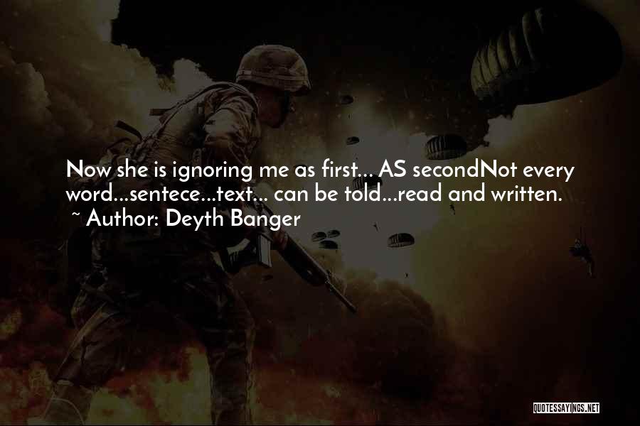 Deyth Banger Quotes: Now She Is Ignoring Me As First... As Secondnot Every Word...sentece...text... Can Be Told...read And Written.