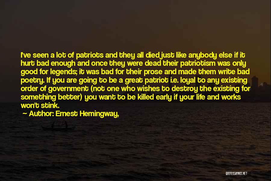 Ernest Hemingway, Quotes: I've Seen A Lot Of Patriots And They All Died Just Like Anybody Else If It Hurt Bad Enough And