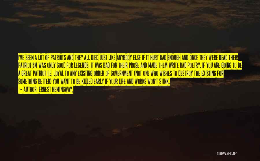 Ernest Hemingway, Quotes: I've Seen A Lot Of Patriots And They All Died Just Like Anybody Else If It Hurt Bad Enough And