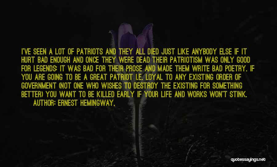 Ernest Hemingway, Quotes: I've Seen A Lot Of Patriots And They All Died Just Like Anybody Else If It Hurt Bad Enough And