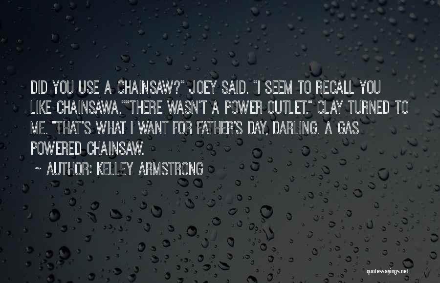 Kelley Armstrong Quotes: Did You Use A Chainsaw? Joey Said. I Seem To Recall You Like Chainsawa.there Wasn't A Power Outlet. Clay Turned