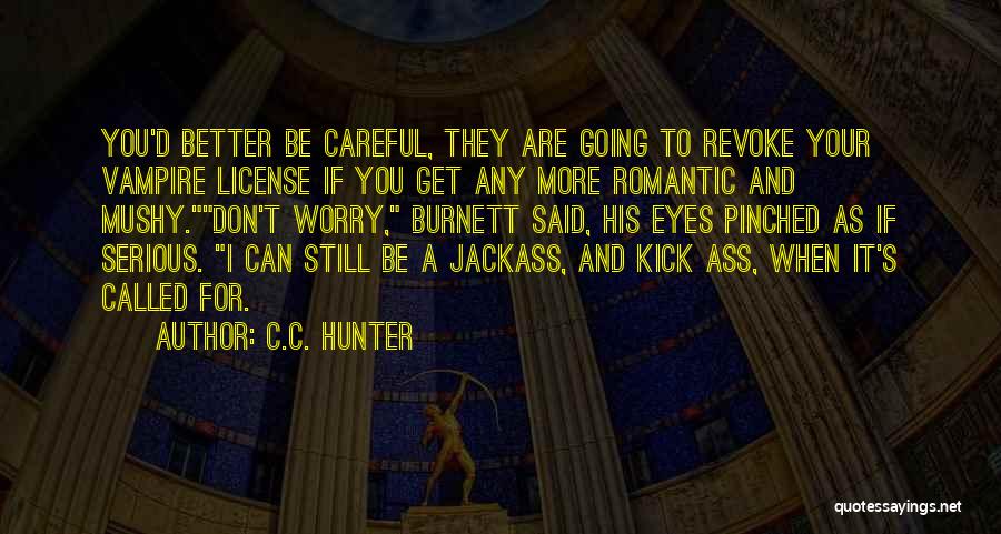 C.C. Hunter Quotes: You'd Better Be Careful, They Are Going To Revoke Your Vampire License If You Get Any More Romantic And Mushy.don't