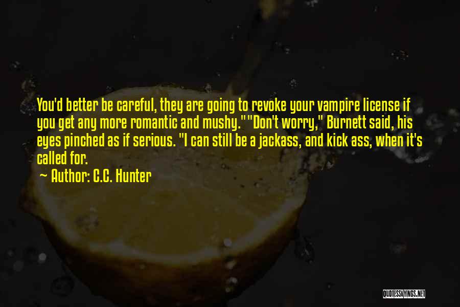 C.C. Hunter Quotes: You'd Better Be Careful, They Are Going To Revoke Your Vampire License If You Get Any More Romantic And Mushy.don't