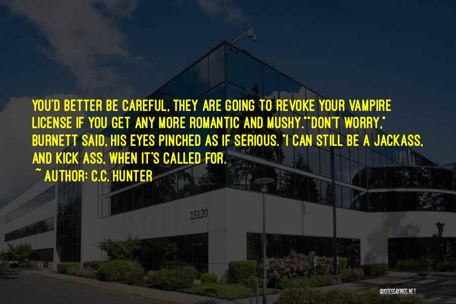 C.C. Hunter Quotes: You'd Better Be Careful, They Are Going To Revoke Your Vampire License If You Get Any More Romantic And Mushy.don't