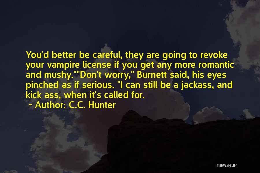 C.C. Hunter Quotes: You'd Better Be Careful, They Are Going To Revoke Your Vampire License If You Get Any More Romantic And Mushy.don't