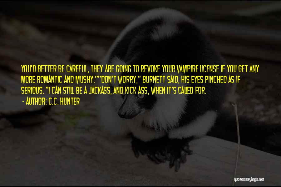 C.C. Hunter Quotes: You'd Better Be Careful, They Are Going To Revoke Your Vampire License If You Get Any More Romantic And Mushy.don't