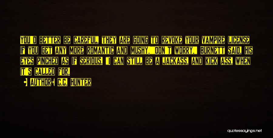 C.C. Hunter Quotes: You'd Better Be Careful, They Are Going To Revoke Your Vampire License If You Get Any More Romantic And Mushy.don't