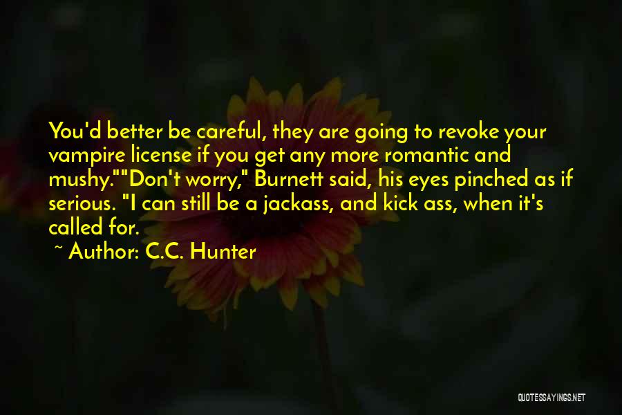 C.C. Hunter Quotes: You'd Better Be Careful, They Are Going To Revoke Your Vampire License If You Get Any More Romantic And Mushy.don't