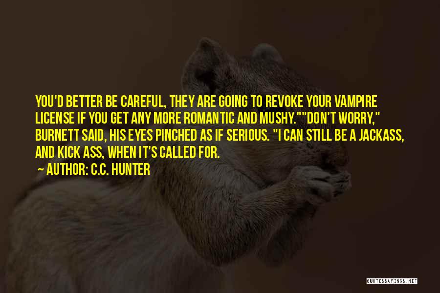 C.C. Hunter Quotes: You'd Better Be Careful, They Are Going To Revoke Your Vampire License If You Get Any More Romantic And Mushy.don't