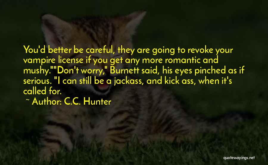 C.C. Hunter Quotes: You'd Better Be Careful, They Are Going To Revoke Your Vampire License If You Get Any More Romantic And Mushy.don't