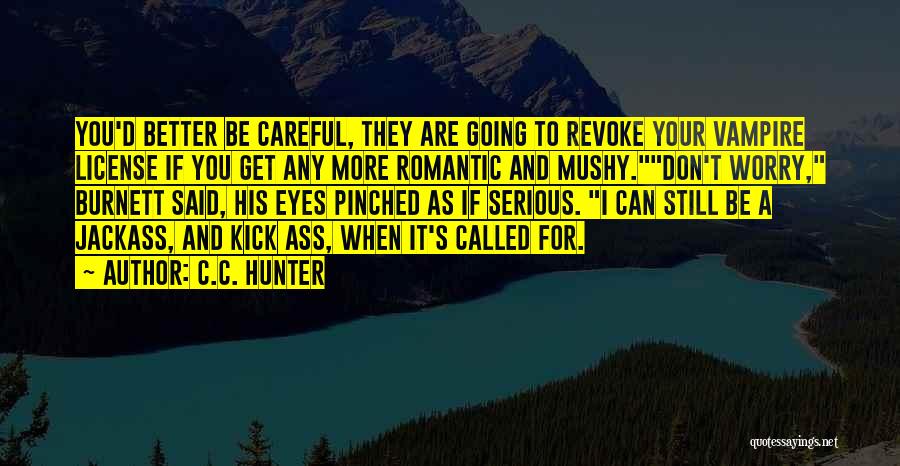 C.C. Hunter Quotes: You'd Better Be Careful, They Are Going To Revoke Your Vampire License If You Get Any More Romantic And Mushy.don't