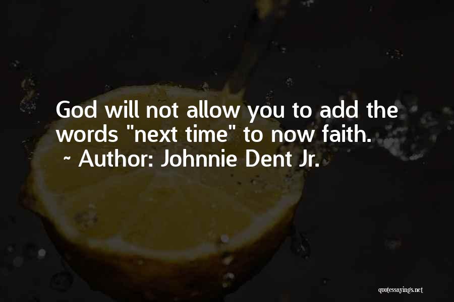 Johnnie Dent Jr. Quotes: God Will Not Allow You To Add The Words Next Time To Now Faith.