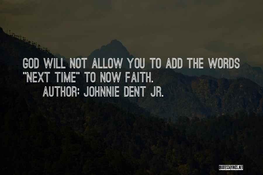 Johnnie Dent Jr. Quotes: God Will Not Allow You To Add The Words Next Time To Now Faith.