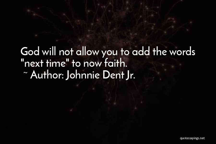 Johnnie Dent Jr. Quotes: God Will Not Allow You To Add The Words Next Time To Now Faith.