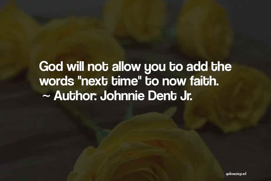 Johnnie Dent Jr. Quotes: God Will Not Allow You To Add The Words Next Time To Now Faith.