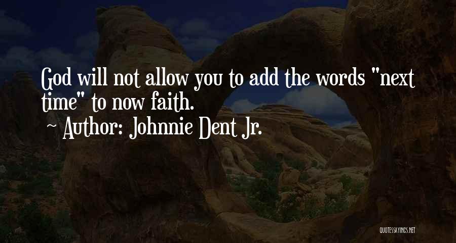 Johnnie Dent Jr. Quotes: God Will Not Allow You To Add The Words Next Time To Now Faith.