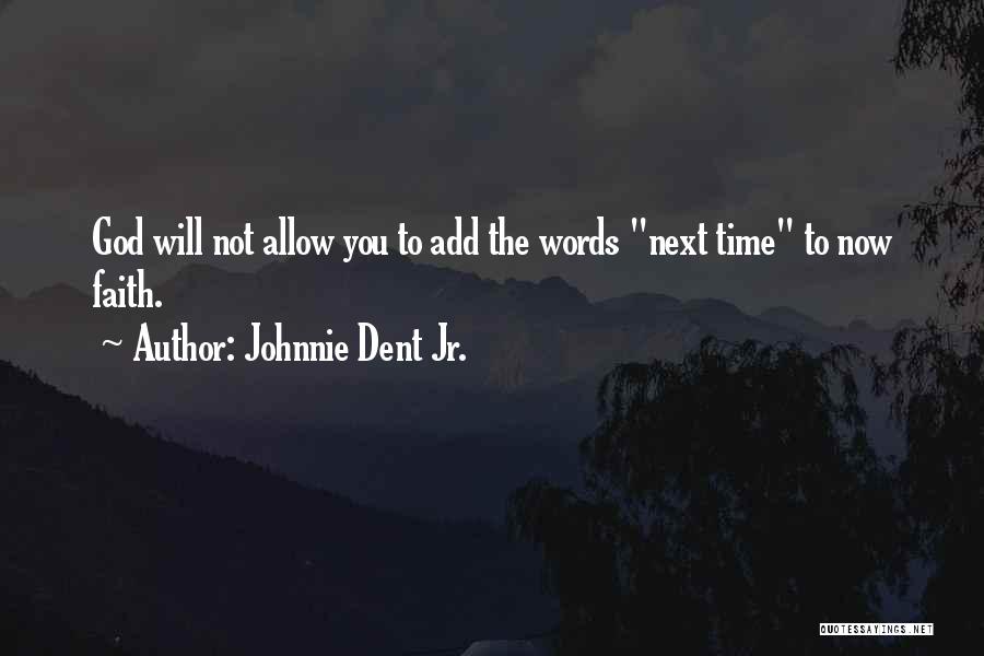 Johnnie Dent Jr. Quotes: God Will Not Allow You To Add The Words Next Time To Now Faith.