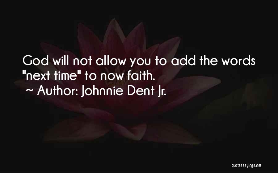 Johnnie Dent Jr. Quotes: God Will Not Allow You To Add The Words Next Time To Now Faith.