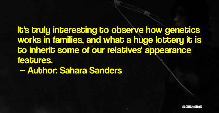 Sahara Sanders Quotes: It's Truly Interesting To Observe How Genetics Works In Families, And What A Huge Lottery It Is To Inherit Some