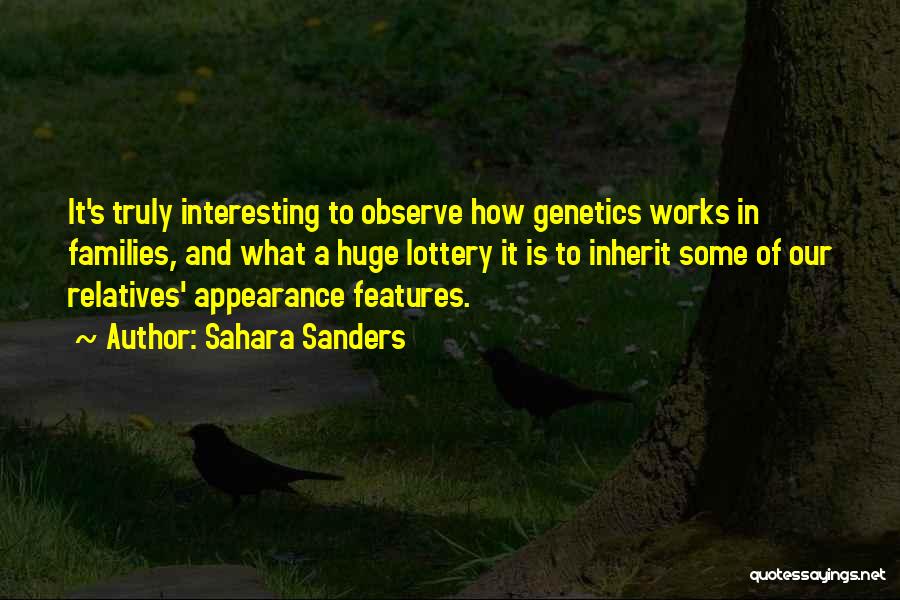 Sahara Sanders Quotes: It's Truly Interesting To Observe How Genetics Works In Families, And What A Huge Lottery It Is To Inherit Some