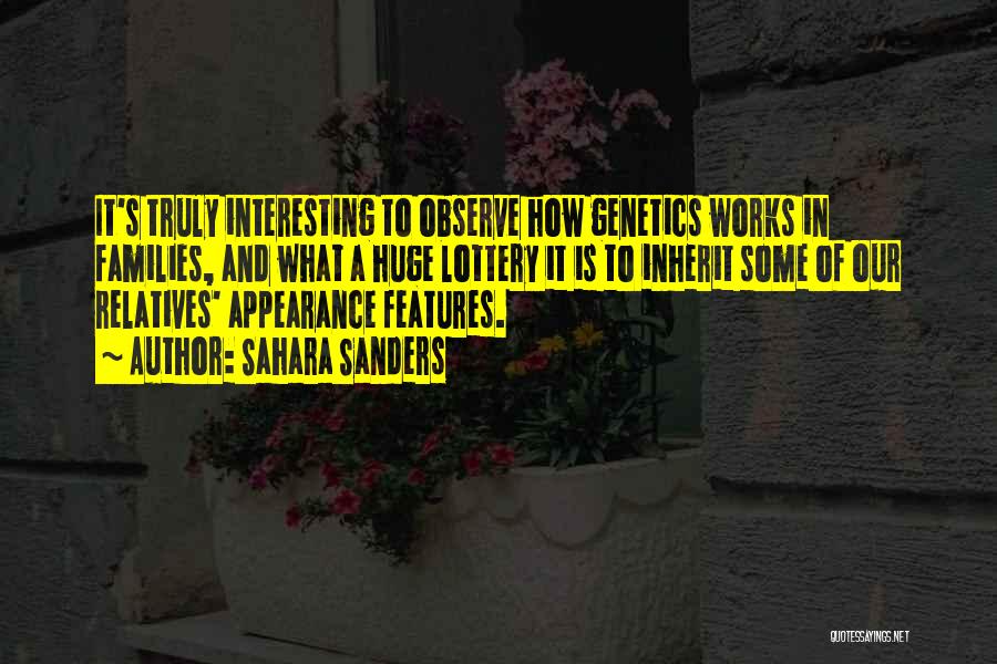 Sahara Sanders Quotes: It's Truly Interesting To Observe How Genetics Works In Families, And What A Huge Lottery It Is To Inherit Some